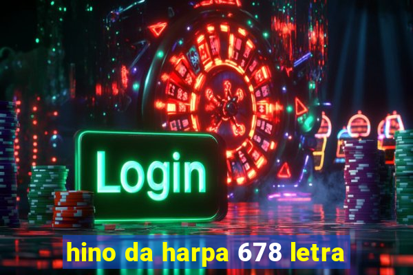 hino da harpa 678 letra